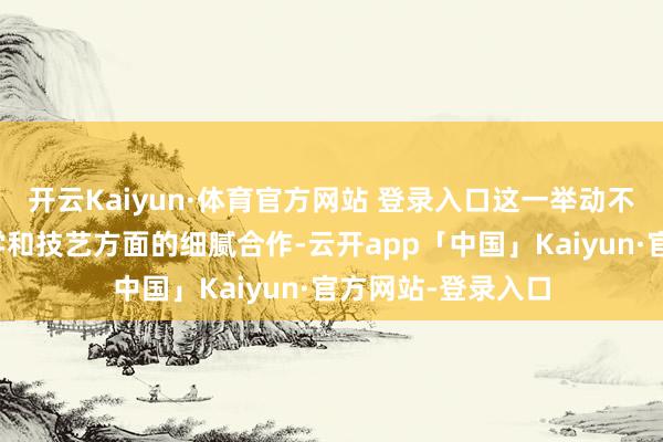 开云Kaiyun·体育官方网站 登录入口这一举动不但标明中巴在科学和技艺方面的细腻合作-云开app「中国」Kaiyun·官方网站-登录入口