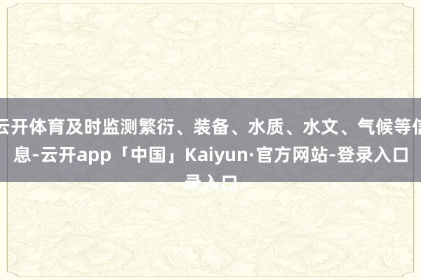 云开体育及时监测繁衍、装备、水质、水文、气候等信息-云开app「中国」Kaiyun·官方网站-登录入口